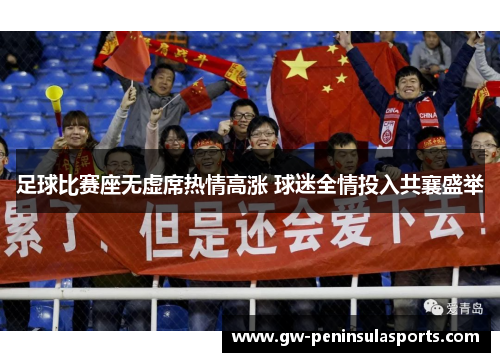 足球比赛座无虚席热情高涨 球迷全情投入共襄盛举